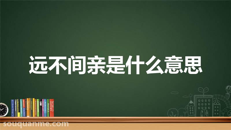 远不间亲是什么意思 远不间亲的拼音 远不间亲的成语解释